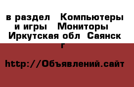  в раздел : Компьютеры и игры » Мониторы . Иркутская обл.,Саянск г.